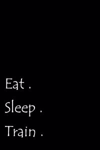 Eat. Sleep. Train.