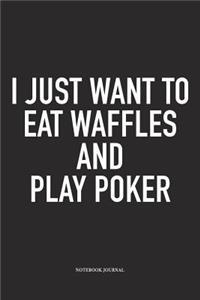 I Just Want To Eat Waffles And Play Poker