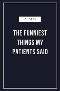 Quotes The funniest things my Patients said