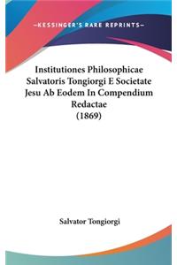 Institutiones Philosophicae Salvatoris Tongiorgi E Societate Jesu Ab Eodem In Compendium Redactae (1869)