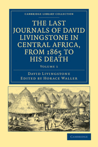 Last Journals of David Livingstone in Central Africa, from 1865 to His Death