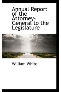 Annual Report of the Attorney-General to the Legislature