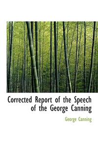 Corrected Report of the Speech of the George Canning