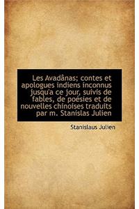 Les Avad NAS; Contes Et Apologues Indiens Inconnus Jusqu'a Ce Jour, Suivis de Fables, de Po Sies Et