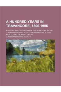 A Hundred Years in Travancore, 1806-1906; A History and Description of the Work Done by the London Missionary Society in Travancore, South India Dur