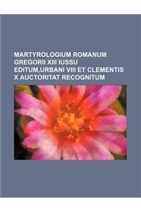Martyrologium Romanum Gregorii XIII Iussu Editum, Urbani VIII Et Clementis X Auctoritat Recognitum