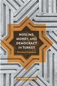 Muslims, Money, and Democracy in Turkey: Reluctant Capitalists