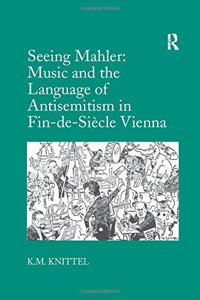 Seeing Mahler: Music and the Language of Antisemitism in Fin-De-Siècle Vienna