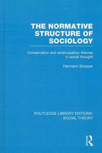 Normative Structure of Sociology (Rle Social Theory): Conservative and Emancipatory Themes in Social Thought