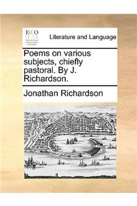 Poems on Various Subjects, Chiefly Pastoral. by J. Richardson.