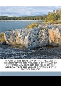 Report of the Secretary of the Treasury, in Conformity to the Provisions of the Act of Fifteenth May, 1820, for the Relief of the Inhabitants of the Village of Peoria, in the State of Illinois
