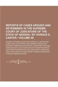 Reports of Cases Argued and Determined in the Supreme Court of Judicature of the State of Indiana - By Horace E. Carter (Volume 98)
