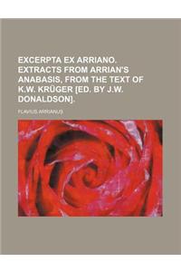 Excerpta Ex Arriano. Extracts from Arrian's Anabasis, from the Text of K.W. Kruger [Ed. by J.W. Donaldson]