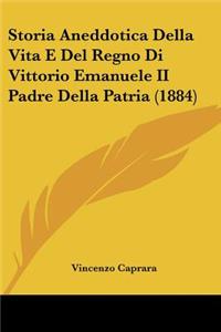 Storia Aneddotica Della Vita E Del Regno Di Vittorio Emanuele II Padre Della Patria (1884)