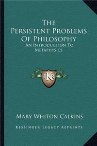The Persistent Problems Of Philosophy