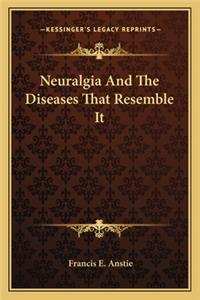 Neuralgia and the Diseases That Resemble It