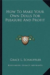 How to Make Your Own Dolls for Pleasure and Profit