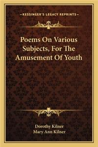 Poems on Various Subjects, for the Amusement of Youth