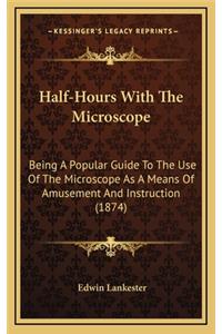 Half-Hours With The Microscope