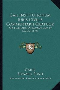 Gaii Institutionum Iuris Civilis Commentarii Quatuor