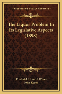 The Liquor Problem in Its Legislative Aspects (1898)