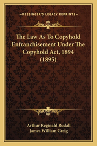 Law As To Copyhold Enfranchisement Under The Copyhold Act, 1894 (1895)