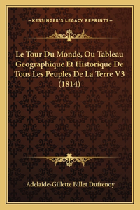 Le Tour Du Monde, Ou Tableau Geographique Et Historique De Tous Les Peuples De La Terre V3 (1814)