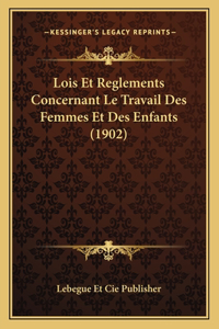 Lois Et Reglements Concernant Le Travail Des Femmes Et Des Enfants (1902)