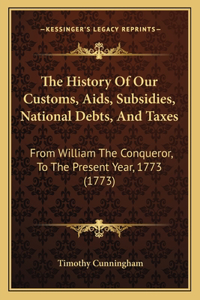 History Of Our Customs, Aids, Subsidies, National Debts, And Taxes