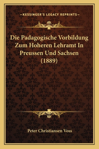 Padagogische Vorbildung Zum Hoheren Lehramt in Preussen Und Sachsen (1889)