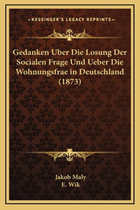Gedanken Uber Die Losung Der Socialen Frage Und Ueber Die Wohnungsfrae in Deutschland (1873)