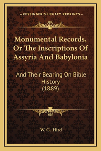 Monumental Records, Or The Inscriptions Of Assyria And Babylonia