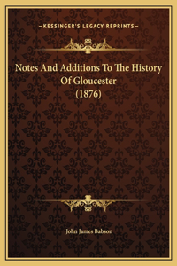 Notes And Additions To The History Of Gloucester (1876)