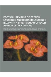 Poetical Remains of French Laurence and Richard Laurence [Ed.] with a Brief Memoir of Each Author [By H. Cotton]