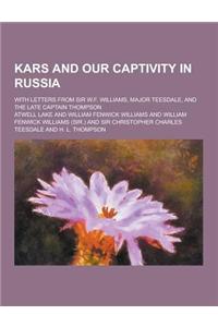 Kars and Our Captivity in Russia; With Letters from Sir W.F. Williams, Major Teesdale, and the Late Captain Thompson