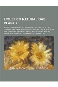 Liquefied Natural Gas Plants: Atlantic Lng, Baltic Lng, Brunei Lng, Eg Lng, Kochi Lng Terminal, Lng Train, Malaysia Lng, Nigeria Lng, North West She