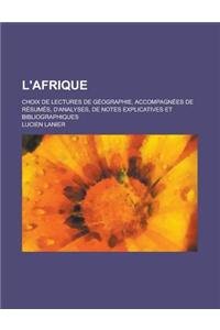 L'Afrique; Choix de Lectures de Geographie, Accompagnees de Resumes, D'Analyses, de Notes Explicatives Et Bibliographiques