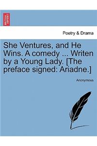 She Ventures, and He Wins. a Comedy ... Writen by a Young Lady. [The Preface Signed
