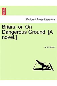 Briars; Or, on Dangerous Ground. [A Novel.]