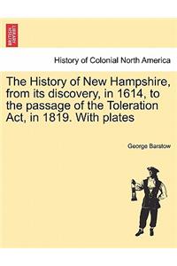 History of New Hampshire, from Its Discovery, in 1614, to the Passage of the Toleration ACT, in 1819. with Plates