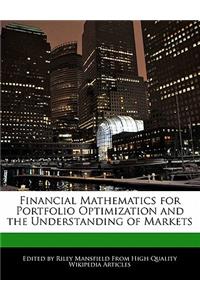 Financial Mathematics for Portfolio Optimization and the Understanding of Markets