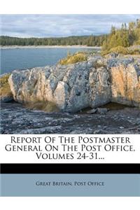 Report of the Postmaster General on the Post Office, Volumes 24-31...