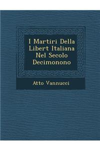 I Martiri Della Libert Italiana Nel Secolo Decimonono