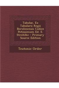 Tabulae, Ex Tabularii Regii Berolinensis Codice Potissimum Ed. E. Strehlke