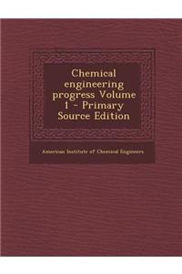 Chemical Engineering Progress Volume 1