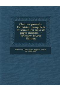 Chez Les Passants, Fantaisies, Pamphlets Et Souvenirs; Suivi de Pages Inedites - Primary Source Edition