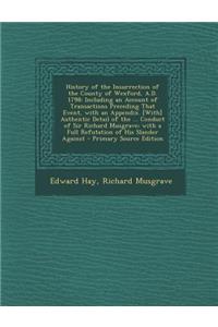 History of the Insurrection of the County of Wexford, A.D. 1798: Including an Account of Transactions Preceding That Event, with an Appendix. [With] a