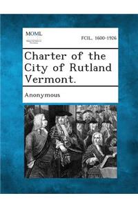 Charter of the City of Rutland Vermont.
