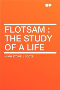 Flotsam: The Study of a Life: The Study of a Life