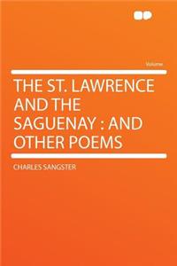 The St. Lawrence and the Saguenay: And Other Poems